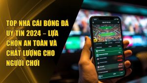 Top 8 Nhà Cái Bóng Đá Uy Tín 2024 Lựa Chọn An Toàn cho bạn