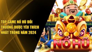 Top Game Nổ Hũ Đổi Thưởng Tiền thật Uy tín 2025