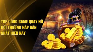 Đánh Giá Top 4+ Cổng Game Quay Hũ Đổi Thưởng