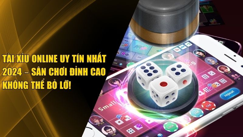 Top 6 Game Tài Xỉu Online Uy Tín Nhất 2024